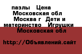 пазлы › Цена ­ 100 - Московская обл., Москва г. Дети и материнство » Игрушки   . Московская обл.